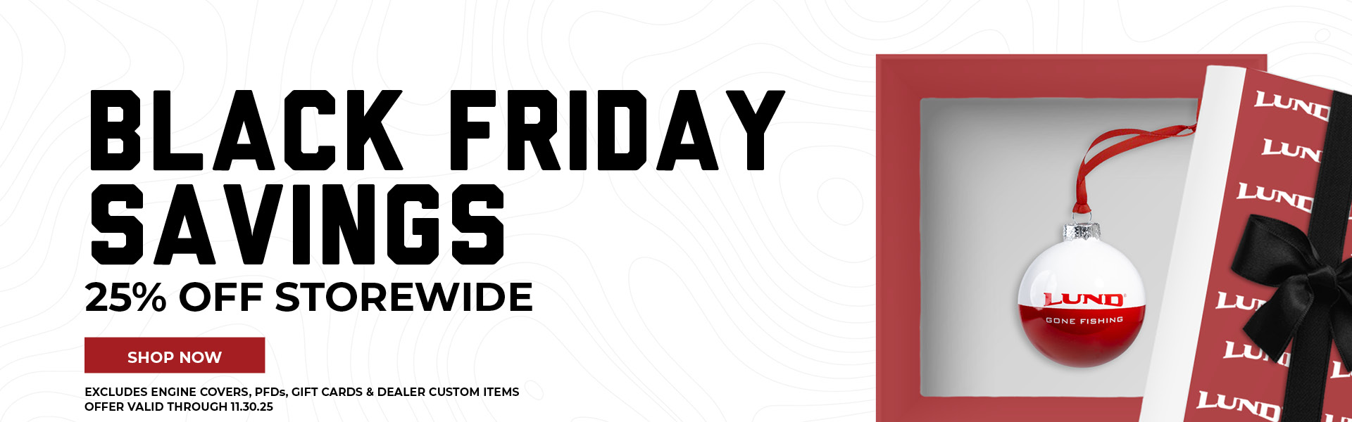 Black Friday Savings 25% Off Storewide Excludes engine covers, pfds, gift cards & Dealer custom items. Valid through 11.30.25